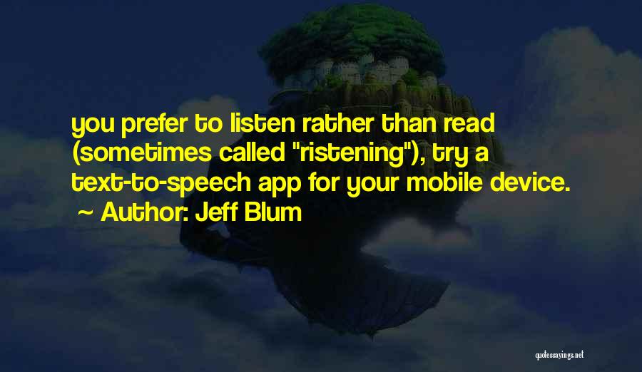 Jeff Blum Quotes: You Prefer To Listen Rather Than Read (sometimes Called Ristening), Try A Text-to-speech App For Your Mobile Device.