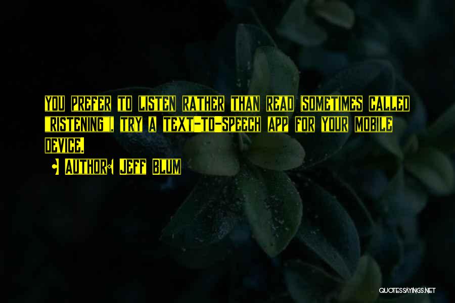 Jeff Blum Quotes: You Prefer To Listen Rather Than Read (sometimes Called Ristening), Try A Text-to-speech App For Your Mobile Device.