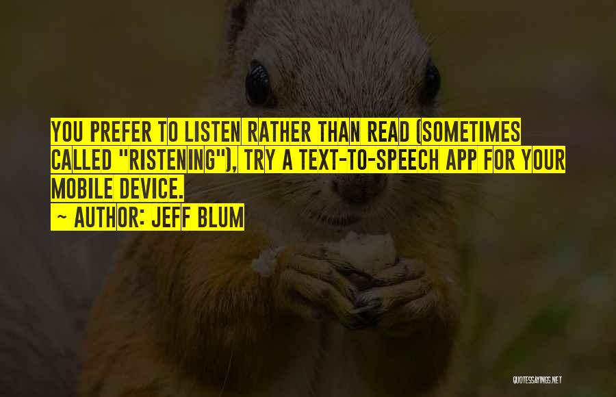 Jeff Blum Quotes: You Prefer To Listen Rather Than Read (sometimes Called Ristening), Try A Text-to-speech App For Your Mobile Device.