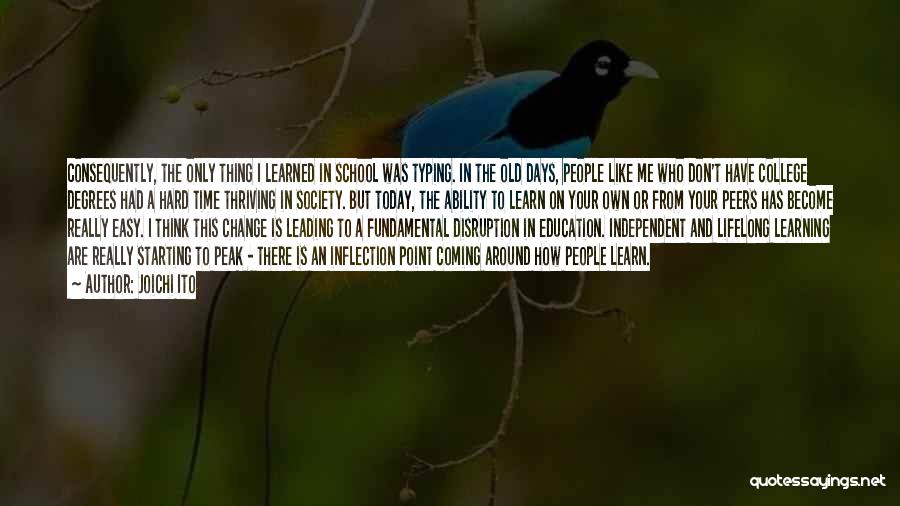 Joichi Ito Quotes: Consequently, The Only Thing I Learned In School Was Typing. In The Old Days, People Like Me Who Don't Have