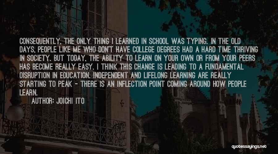 Joichi Ito Quotes: Consequently, The Only Thing I Learned In School Was Typing. In The Old Days, People Like Me Who Don't Have