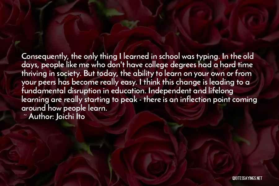 Joichi Ito Quotes: Consequently, The Only Thing I Learned In School Was Typing. In The Old Days, People Like Me Who Don't Have