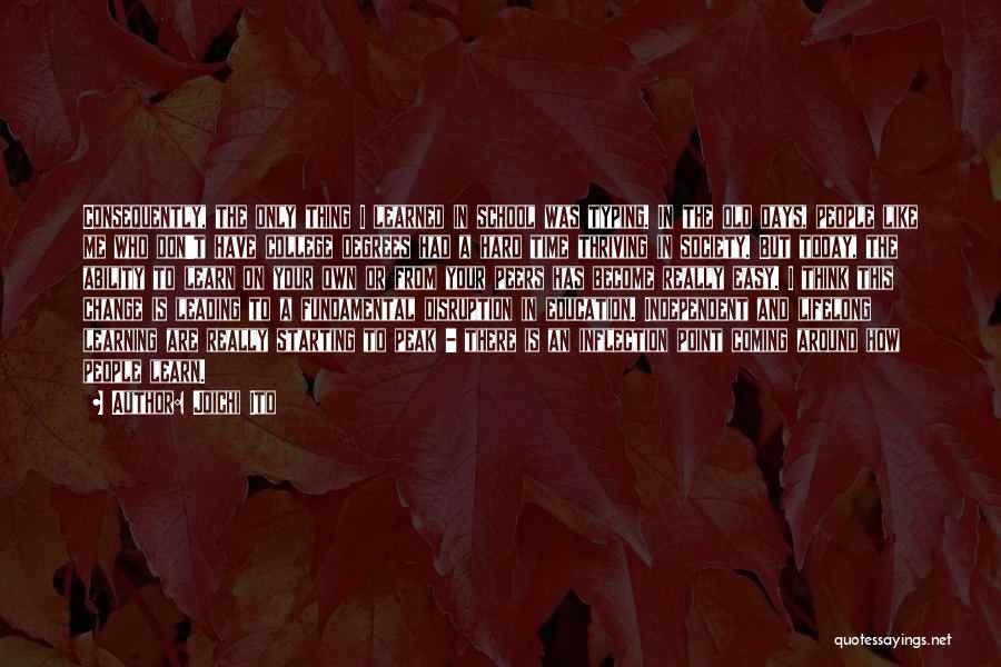 Joichi Ito Quotes: Consequently, The Only Thing I Learned In School Was Typing. In The Old Days, People Like Me Who Don't Have