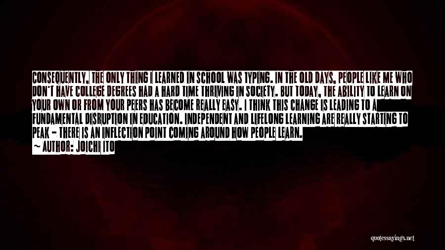 Joichi Ito Quotes: Consequently, The Only Thing I Learned In School Was Typing. In The Old Days, People Like Me Who Don't Have