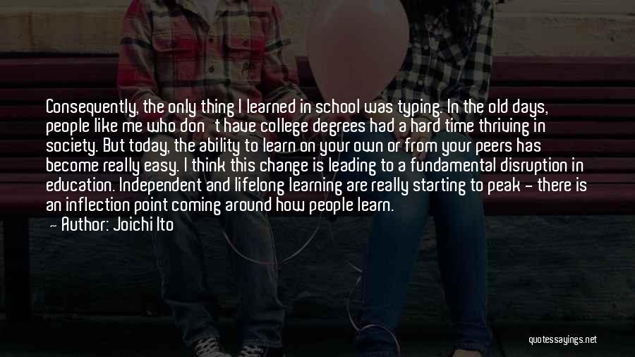 Joichi Ito Quotes: Consequently, The Only Thing I Learned In School Was Typing. In The Old Days, People Like Me Who Don't Have