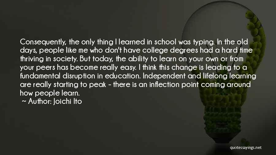 Joichi Ito Quotes: Consequently, The Only Thing I Learned In School Was Typing. In The Old Days, People Like Me Who Don't Have