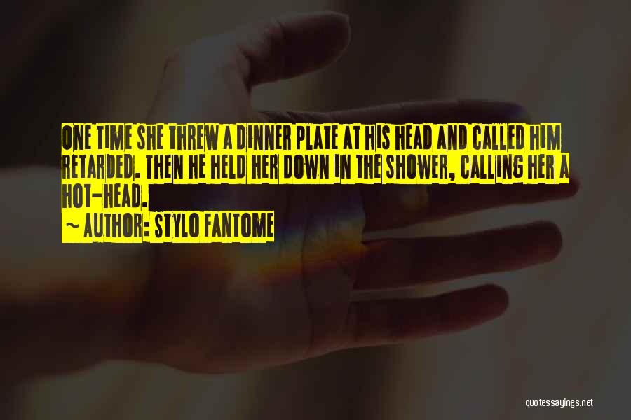 Stylo Fantome Quotes: One Time She Threw A Dinner Plate At His Head And Called Him Retarded. Then He Held Her Down In