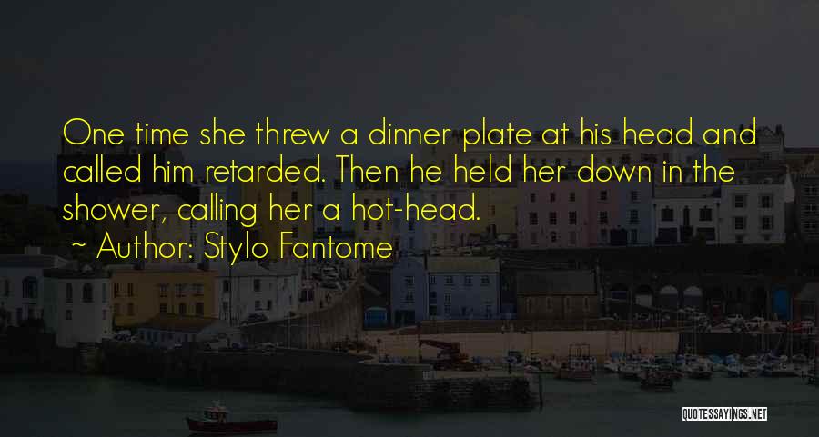 Stylo Fantome Quotes: One Time She Threw A Dinner Plate At His Head And Called Him Retarded. Then He Held Her Down In