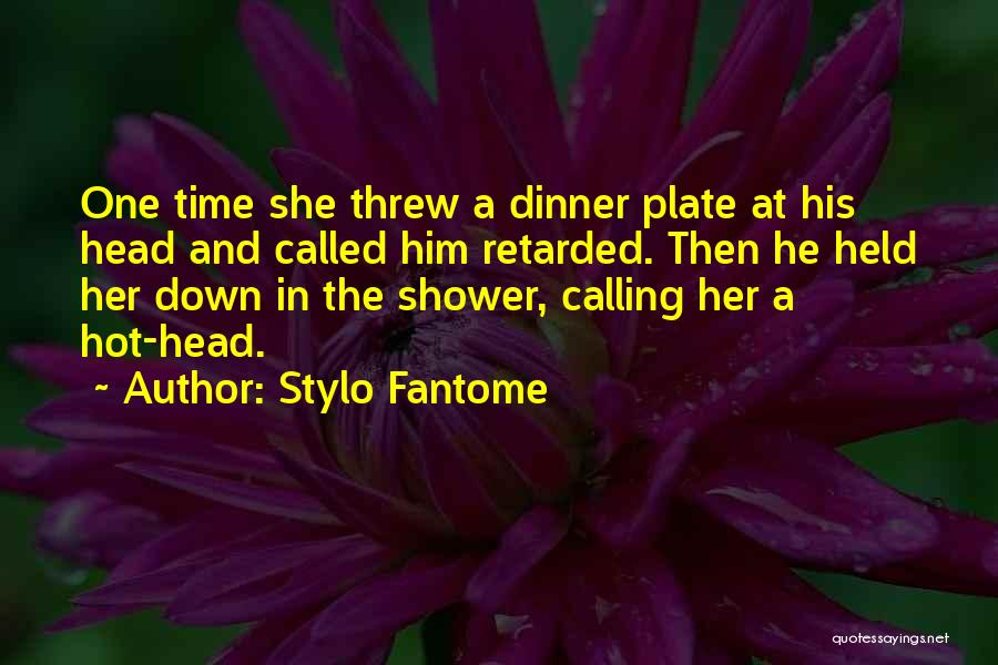 Stylo Fantome Quotes: One Time She Threw A Dinner Plate At His Head And Called Him Retarded. Then He Held Her Down In