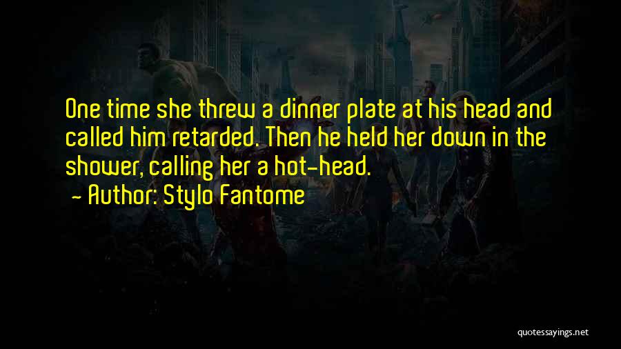 Stylo Fantome Quotes: One Time She Threw A Dinner Plate At His Head And Called Him Retarded. Then He Held Her Down In