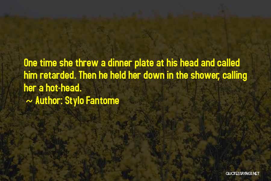 Stylo Fantome Quotes: One Time She Threw A Dinner Plate At His Head And Called Him Retarded. Then He Held Her Down In