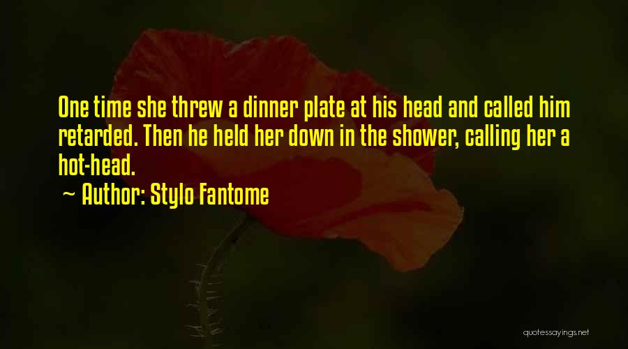 Stylo Fantome Quotes: One Time She Threw A Dinner Plate At His Head And Called Him Retarded. Then He Held Her Down In