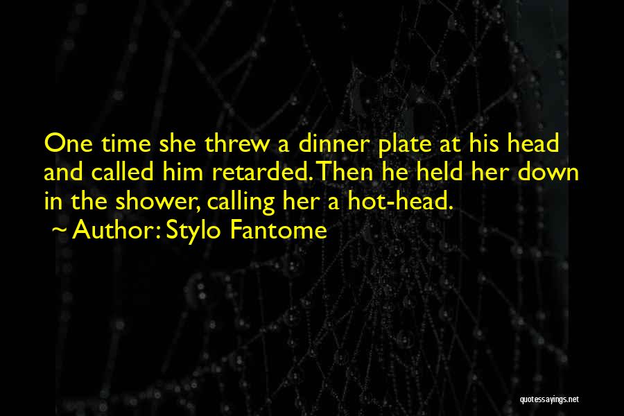 Stylo Fantome Quotes: One Time She Threw A Dinner Plate At His Head And Called Him Retarded. Then He Held Her Down In