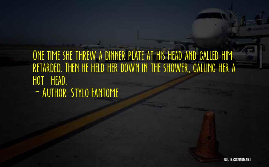 Stylo Fantome Quotes: One Time She Threw A Dinner Plate At His Head And Called Him Retarded. Then He Held Her Down In