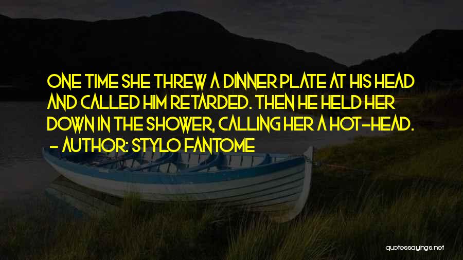 Stylo Fantome Quotes: One Time She Threw A Dinner Plate At His Head And Called Him Retarded. Then He Held Her Down In