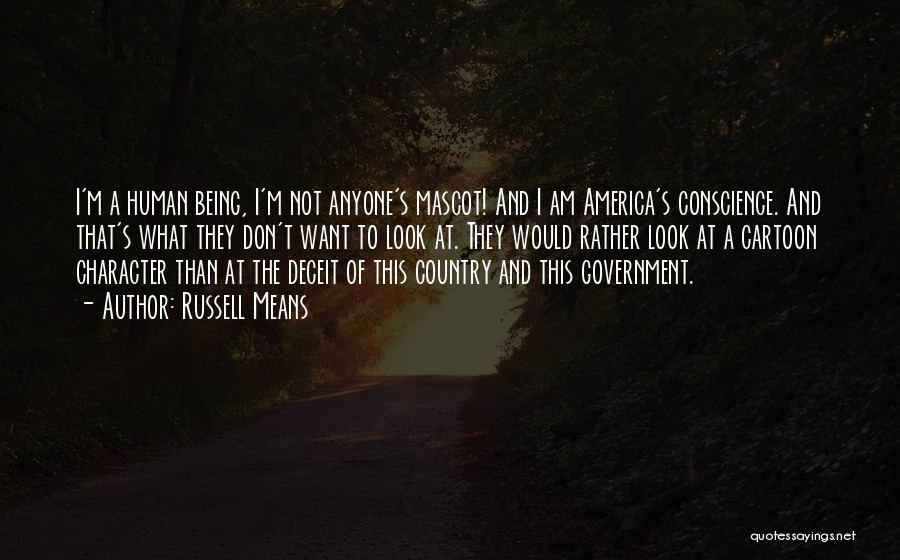 Russell Means Quotes: I'm A Human Being, I'm Not Anyone's Mascot! And I Am America's Conscience. And That's What They Don't Want To