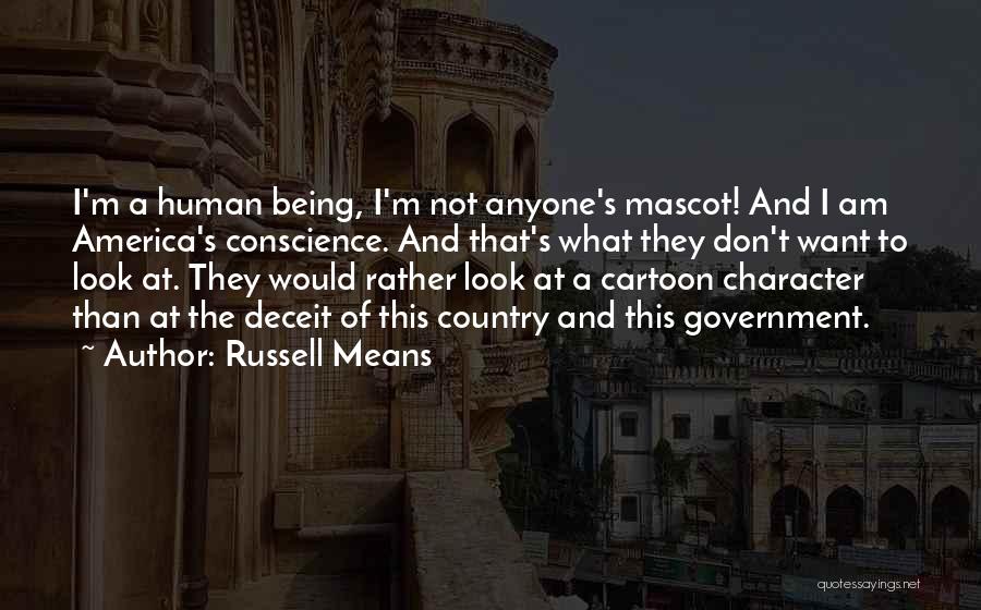 Russell Means Quotes: I'm A Human Being, I'm Not Anyone's Mascot! And I Am America's Conscience. And That's What They Don't Want To