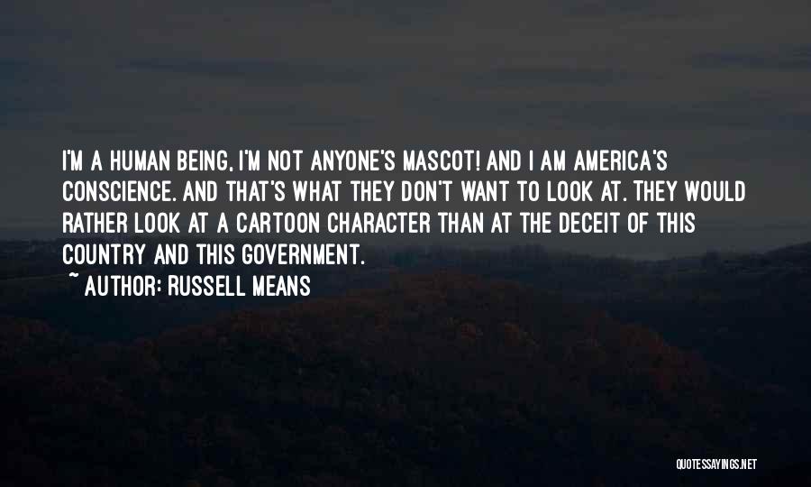 Russell Means Quotes: I'm A Human Being, I'm Not Anyone's Mascot! And I Am America's Conscience. And That's What They Don't Want To