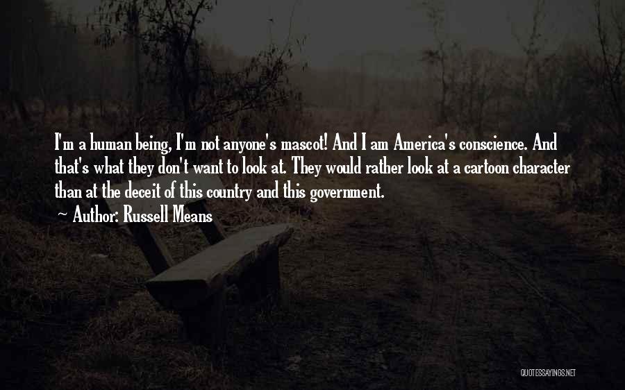 Russell Means Quotes: I'm A Human Being, I'm Not Anyone's Mascot! And I Am America's Conscience. And That's What They Don't Want To