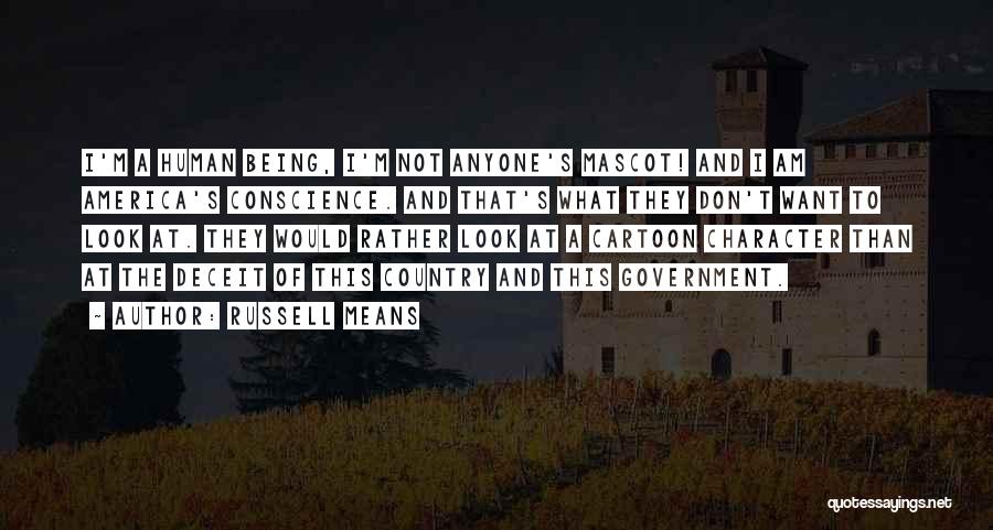 Russell Means Quotes: I'm A Human Being, I'm Not Anyone's Mascot! And I Am America's Conscience. And That's What They Don't Want To