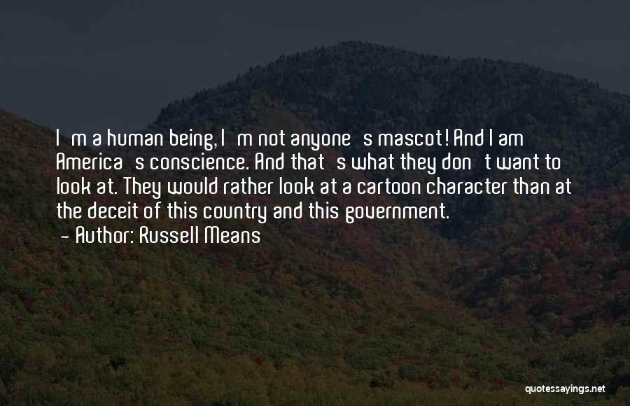 Russell Means Quotes: I'm A Human Being, I'm Not Anyone's Mascot! And I Am America's Conscience. And That's What They Don't Want To