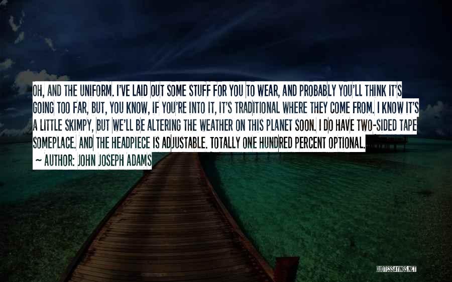 John Joseph Adams Quotes: Oh, And The Uniform. I've Laid Out Some Stuff For You To Wear, And Probably You'll Think It's Going Too
