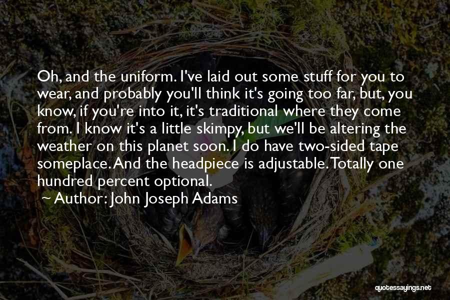 John Joseph Adams Quotes: Oh, And The Uniform. I've Laid Out Some Stuff For You To Wear, And Probably You'll Think It's Going Too