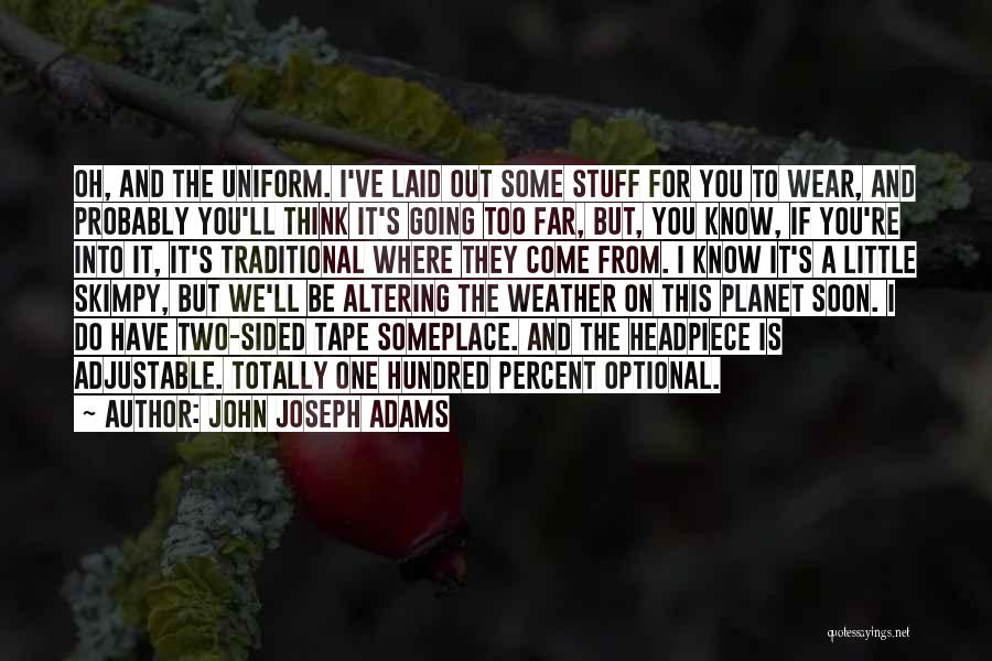 John Joseph Adams Quotes: Oh, And The Uniform. I've Laid Out Some Stuff For You To Wear, And Probably You'll Think It's Going Too