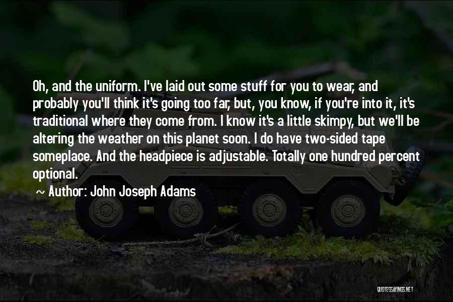 John Joseph Adams Quotes: Oh, And The Uniform. I've Laid Out Some Stuff For You To Wear, And Probably You'll Think It's Going Too