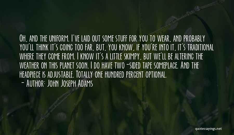 John Joseph Adams Quotes: Oh, And The Uniform. I've Laid Out Some Stuff For You To Wear, And Probably You'll Think It's Going Too