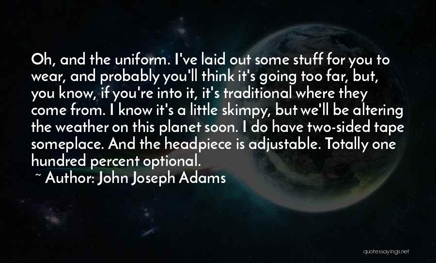 John Joseph Adams Quotes: Oh, And The Uniform. I've Laid Out Some Stuff For You To Wear, And Probably You'll Think It's Going Too