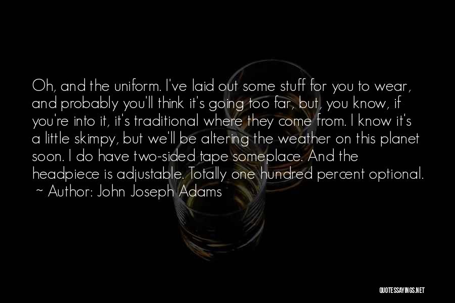 John Joseph Adams Quotes: Oh, And The Uniform. I've Laid Out Some Stuff For You To Wear, And Probably You'll Think It's Going Too