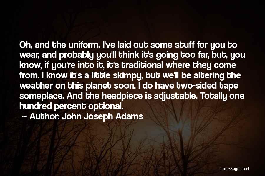 John Joseph Adams Quotes: Oh, And The Uniform. I've Laid Out Some Stuff For You To Wear, And Probably You'll Think It's Going Too