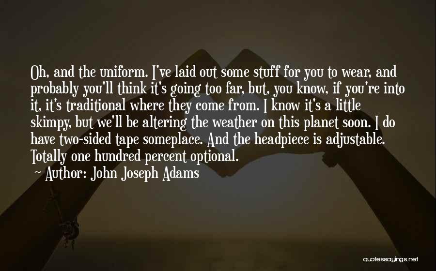 John Joseph Adams Quotes: Oh, And The Uniform. I've Laid Out Some Stuff For You To Wear, And Probably You'll Think It's Going Too