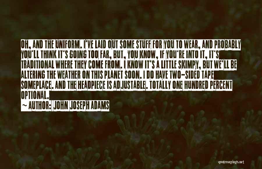 John Joseph Adams Quotes: Oh, And The Uniform. I've Laid Out Some Stuff For You To Wear, And Probably You'll Think It's Going Too