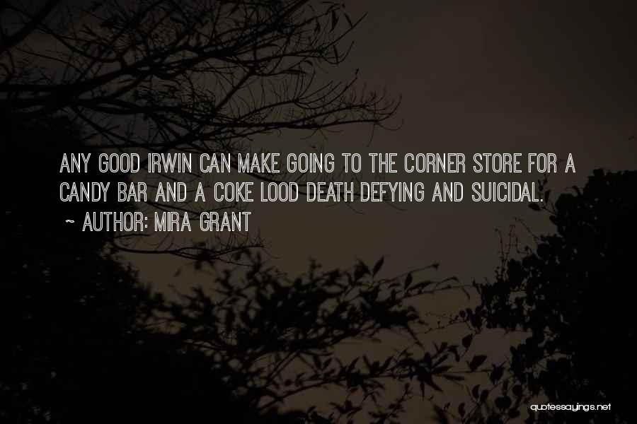 Mira Grant Quotes: Any Good Irwin Can Make Going To The Corner Store For A Candy Bar And A Coke Lood Death Defying