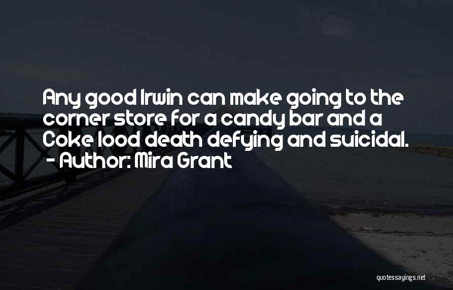 Mira Grant Quotes: Any Good Irwin Can Make Going To The Corner Store For A Candy Bar And A Coke Lood Death Defying