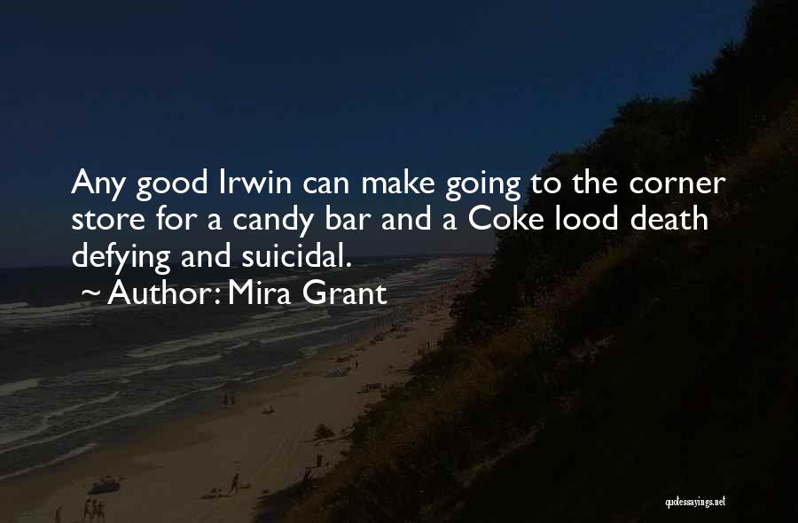 Mira Grant Quotes: Any Good Irwin Can Make Going To The Corner Store For A Candy Bar And A Coke Lood Death Defying