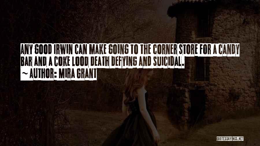 Mira Grant Quotes: Any Good Irwin Can Make Going To The Corner Store For A Candy Bar And A Coke Lood Death Defying