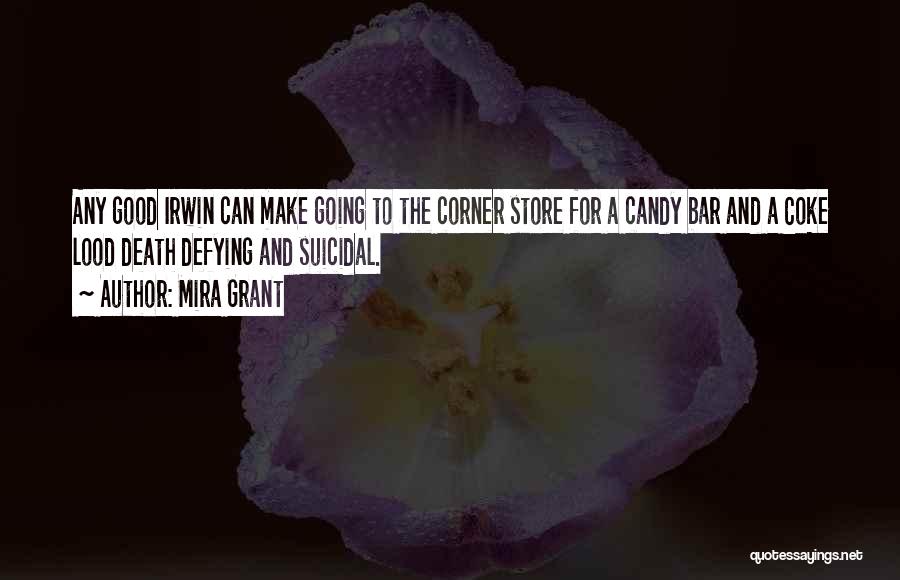 Mira Grant Quotes: Any Good Irwin Can Make Going To The Corner Store For A Candy Bar And A Coke Lood Death Defying