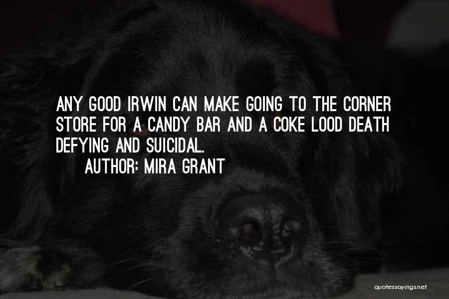 Mira Grant Quotes: Any Good Irwin Can Make Going To The Corner Store For A Candy Bar And A Coke Lood Death Defying