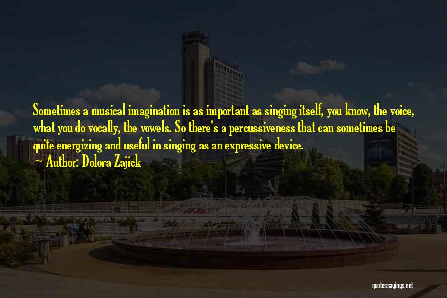 Dolora Zajick Quotes: Sometimes A Musical Imagination Is As Important As Singing Itself, You Know, The Voice, What You Do Vocally, The Vowels.