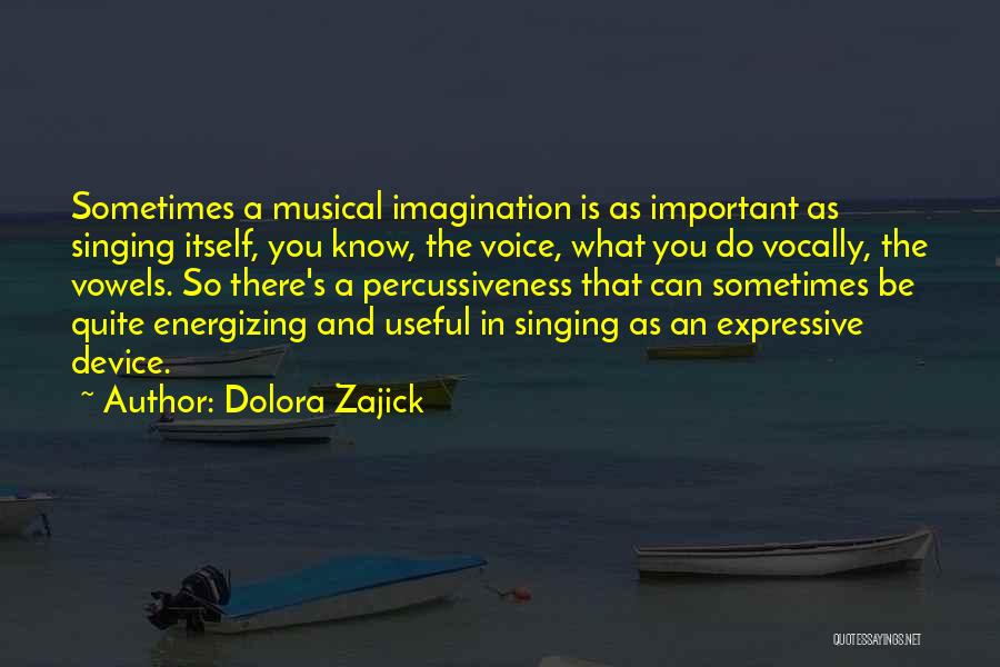 Dolora Zajick Quotes: Sometimes A Musical Imagination Is As Important As Singing Itself, You Know, The Voice, What You Do Vocally, The Vowels.