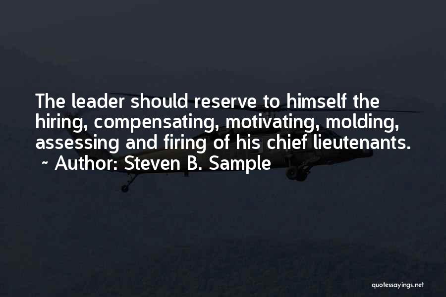 Steven B. Sample Quotes: The Leader Should Reserve To Himself The Hiring, Compensating, Motivating, Molding, Assessing And Firing Of His Chief Lieutenants.