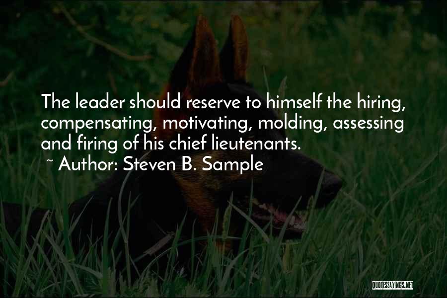 Steven B. Sample Quotes: The Leader Should Reserve To Himself The Hiring, Compensating, Motivating, Molding, Assessing And Firing Of His Chief Lieutenants.