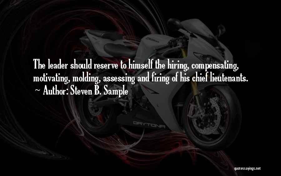 Steven B. Sample Quotes: The Leader Should Reserve To Himself The Hiring, Compensating, Motivating, Molding, Assessing And Firing Of His Chief Lieutenants.