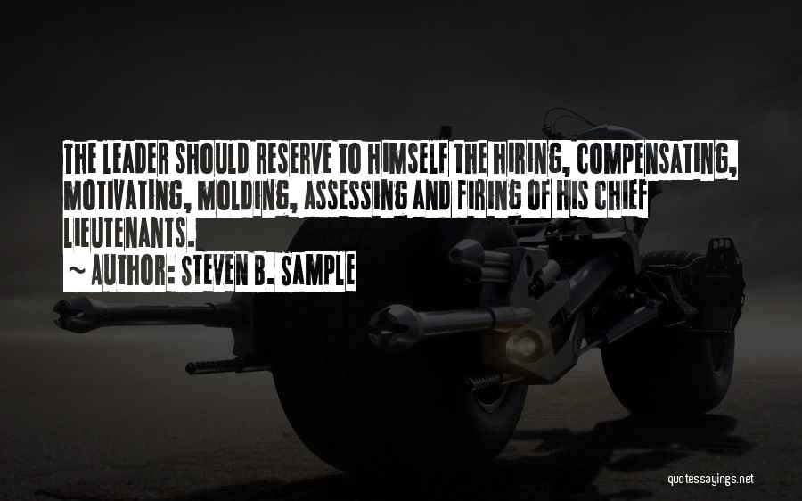 Steven B. Sample Quotes: The Leader Should Reserve To Himself The Hiring, Compensating, Motivating, Molding, Assessing And Firing Of His Chief Lieutenants.