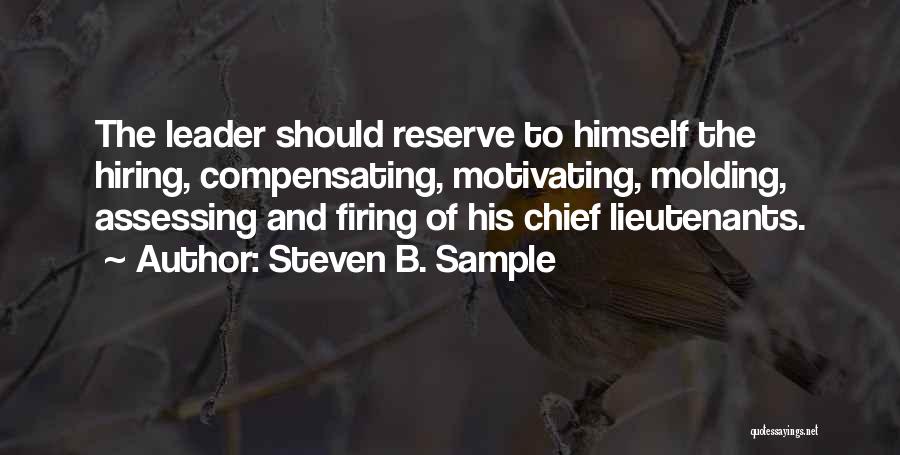 Steven B. Sample Quotes: The Leader Should Reserve To Himself The Hiring, Compensating, Motivating, Molding, Assessing And Firing Of His Chief Lieutenants.