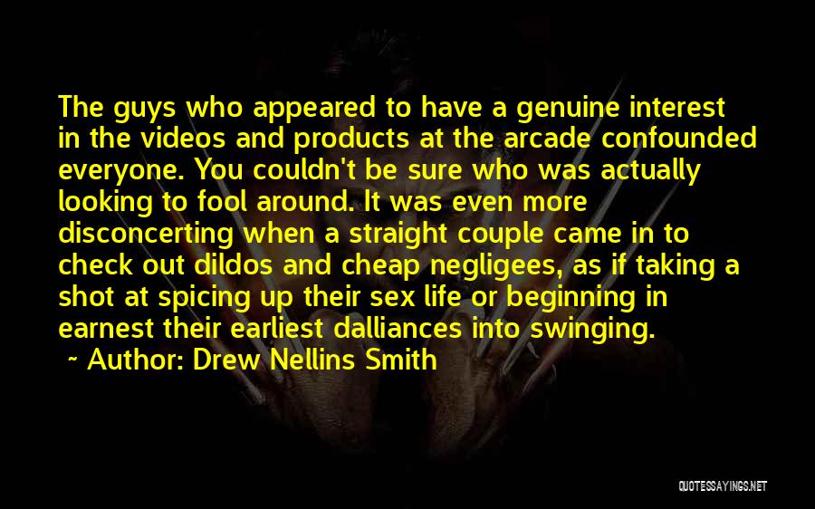 Drew Nellins Smith Quotes: The Guys Who Appeared To Have A Genuine Interest In The Videos And Products At The Arcade Confounded Everyone. You