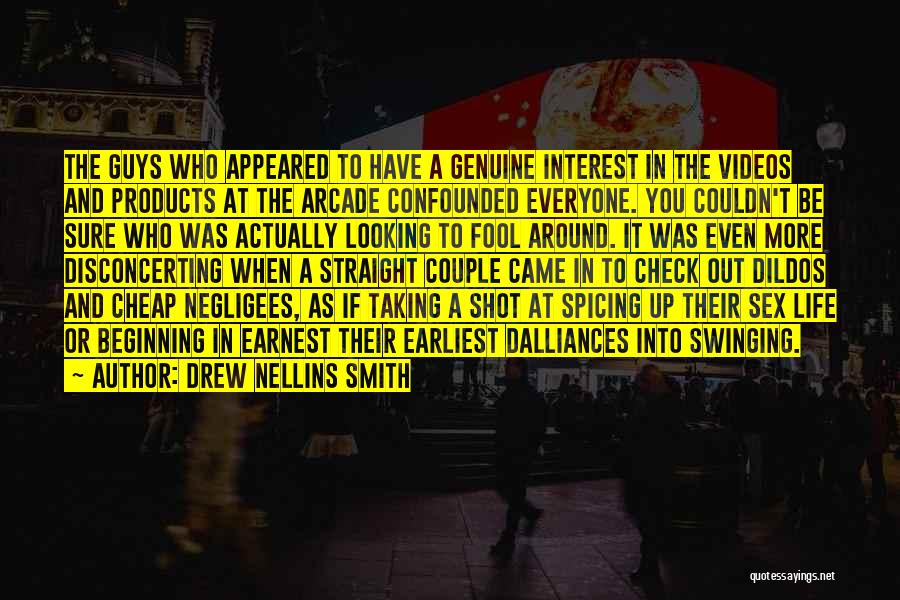 Drew Nellins Smith Quotes: The Guys Who Appeared To Have A Genuine Interest In The Videos And Products At The Arcade Confounded Everyone. You